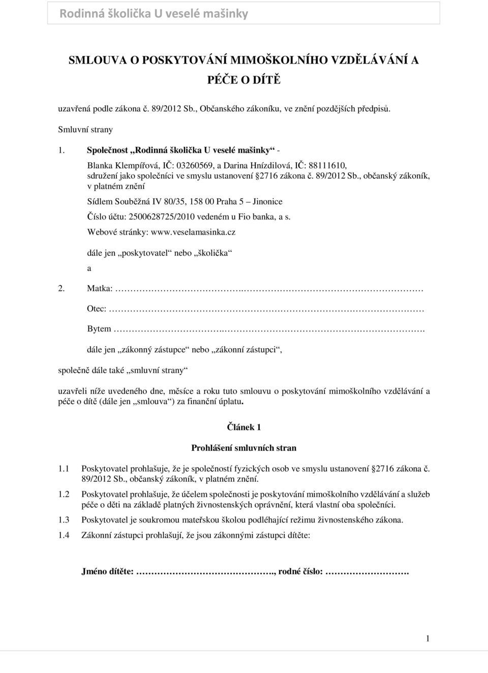 , občanský zákoník, v platném znění Sídlem Souběžná IV 80/35, 158 00 Praha 5 Jinonice Číslo účtu: 2500628725/2010 vedeném u Fio banka, a s. Webové stránky: www.veselamasinka.