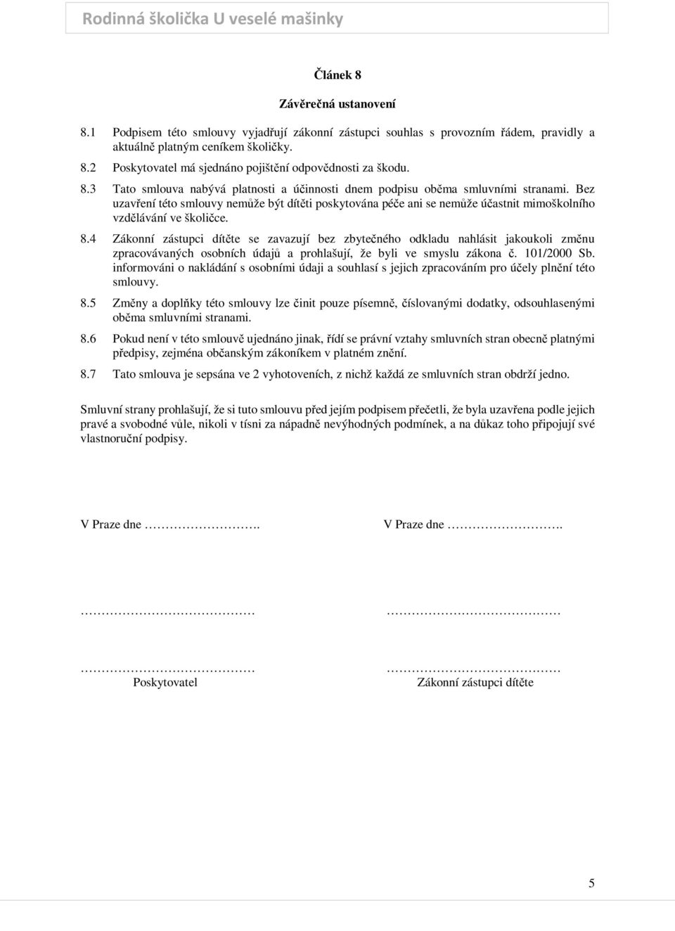 Bez uzavření této smlouvy nemůže být dítěti poskytována péče ani se nemůže účastnit mimoškolního vzdělávání ve školičce. 8.