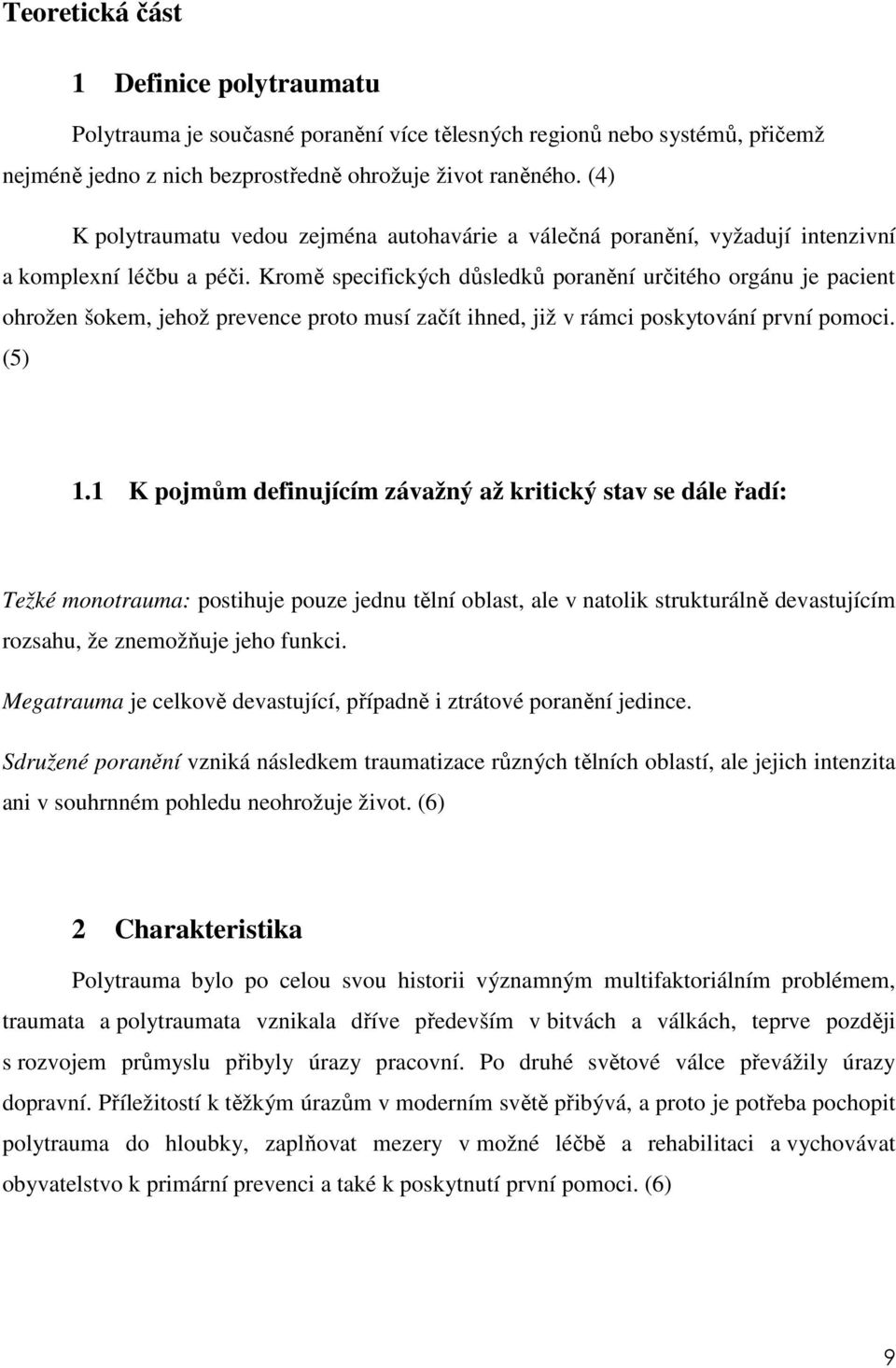 Kromě specifických důsledků poranění určitého orgánu je pacient ohrožen šokem, jehož prevence proto musí začít ihned, již v rámci poskytování první pomoci. (5) 1.