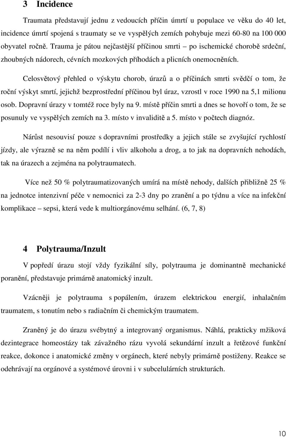 Celosvětový přehled o výskytu chorob, úrazů a o příčinách smrti svědčí o tom, že roční výskyt smrtí, jejichž bezprostřední příčinou byl úraz, vzrostl v roce 1990 na 5,1 milionu osob.