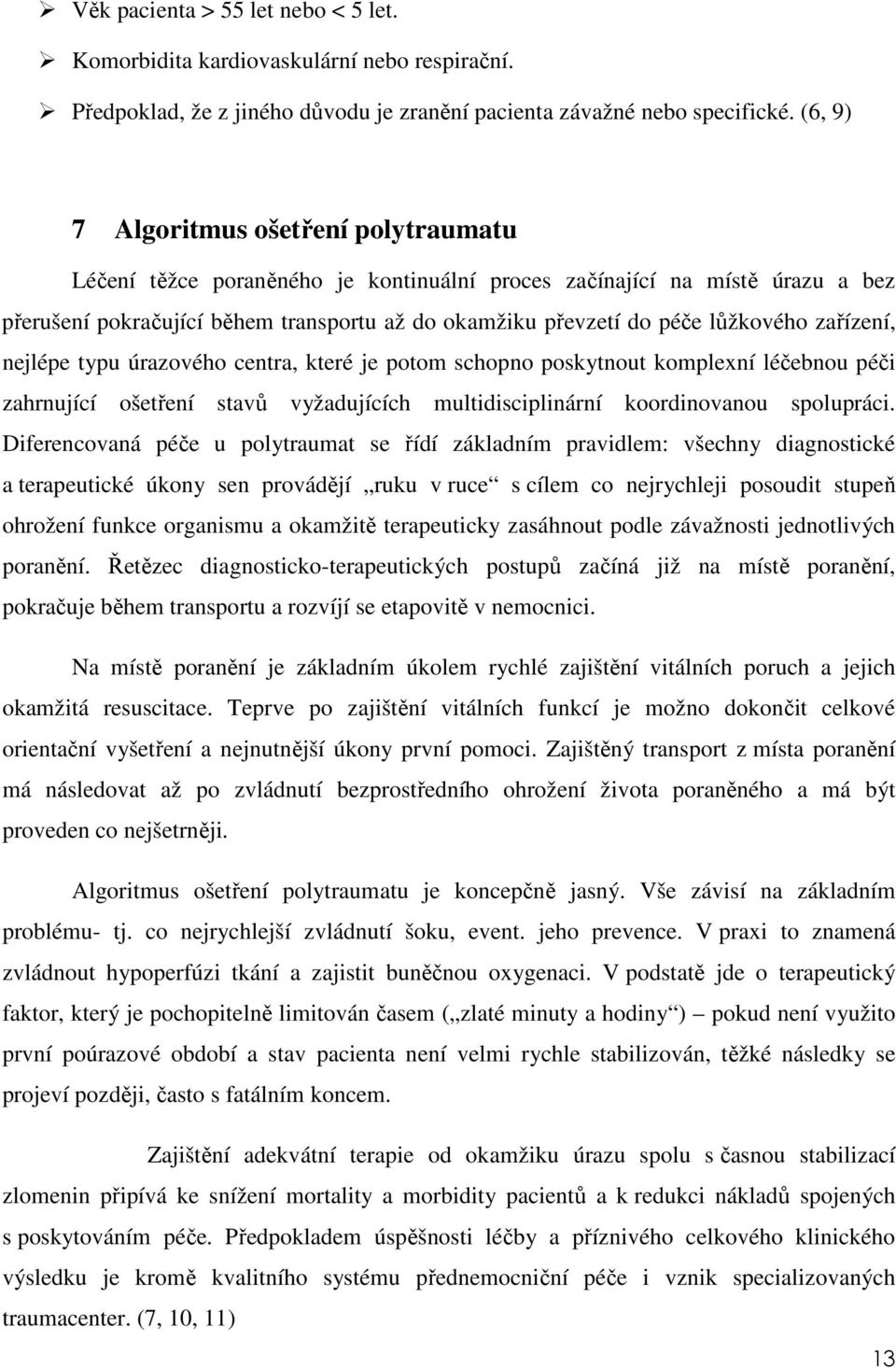 lůžkového zařízení, nejlépe typu úrazového centra, které je potom schopno poskytnout komplexní léčebnou péči zahrnující ošetření stavů vyžadujících multidisciplinární koordinovanou spolupráci.