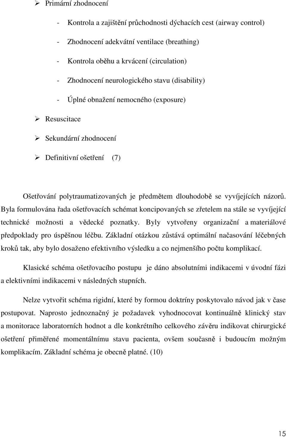 vyvíjejících názorů. Byla formulována řada ošetřovacích schémat koncipovaných se zřetelem na stále se vyvíjející technické možnosti a vědecké poznatky.