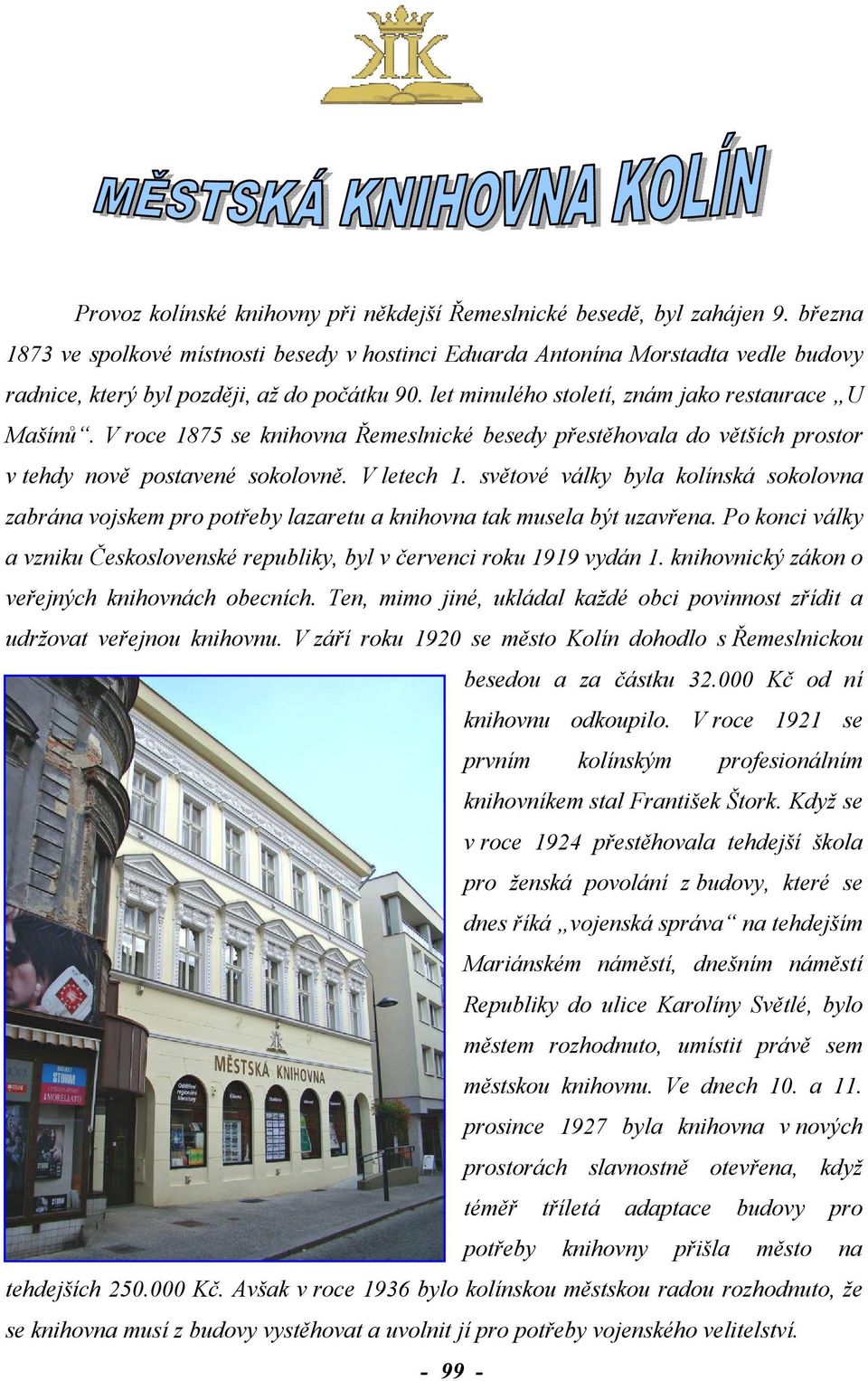 V roce 1875 se knihovna Řemeslnické besedy přestěhovala do větších prostor v tehdy nově postavené sokolovně. V letech 1.