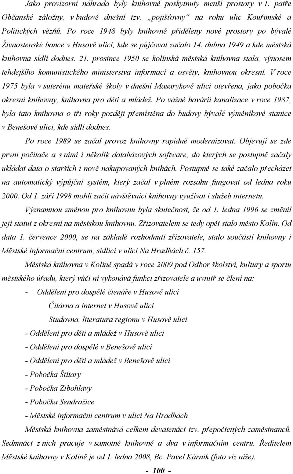 prosince 1950 se kolínská městská knihovna stala, výnosem tehdejšího komunistického ministerstva informací a osvěty, knihovnou okresní.