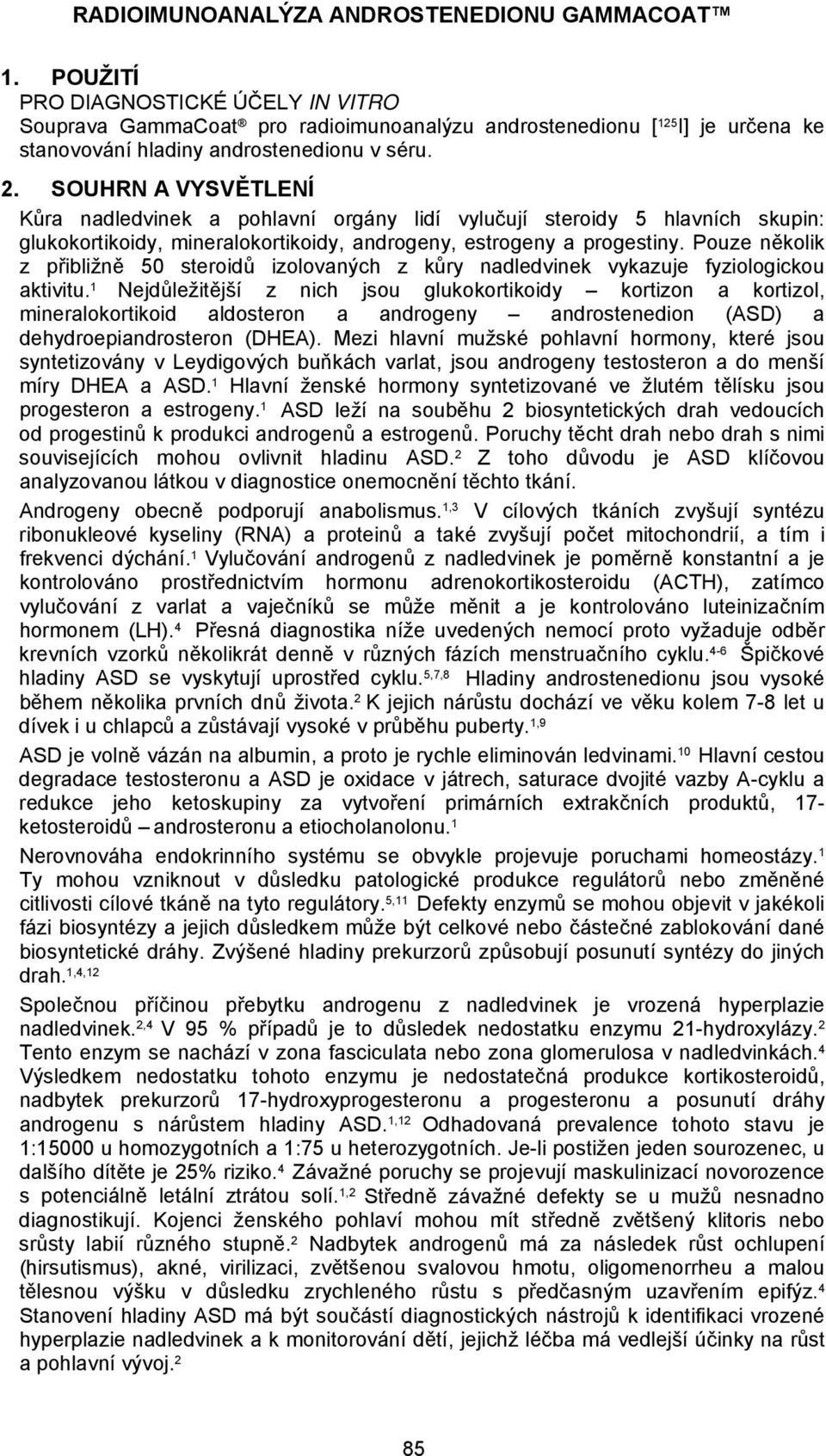 SOUHRN A VYSVĚTLENÍ Kůra nadledvinek a pohlavní orgány lidí vylučují steroidy 5 hlavních skupin: glukokortikoidy, mineralokortikoidy, androgeny, estrogeny a progestiny.