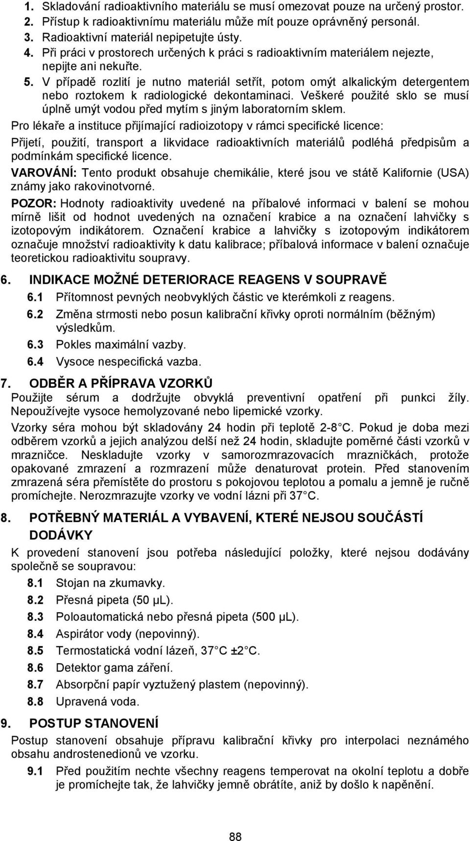 V případě rozlití je nutno materiál setřít, potom omýt alkalickým detergentem nebo roztokem k radiologické dekontaminaci.