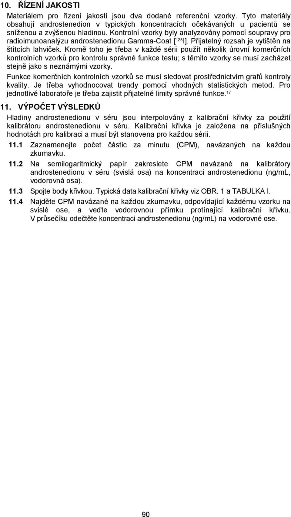 Kontrolní vzorky byly analyzovány pomocí soupravy pro radioimunoanalýzu androstenedionu Gamma-Coat [ 125 I]. Přijatelný rozsah je vytištěn na štítcích lahviček.