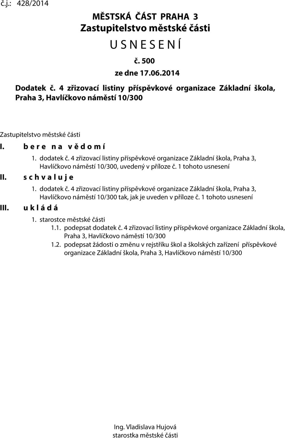 4 zřizovací listiny příspěvkové organizace Základní škola, Praha 3, Havlíčkovo náměstí 10/300, uvedený v příloze č. 1 tohoto usnesení s c h v a l u j e 1. dodatek č.