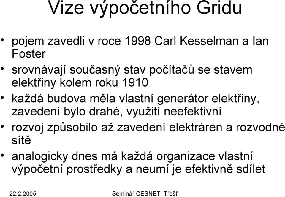 elektřiny, zavedení bylo drahé, využití neefektivní rozvoj způsobilo až zavedení elektráren a