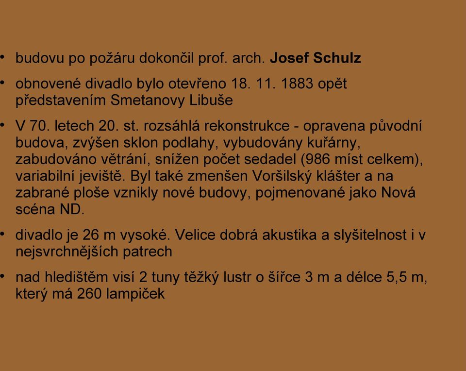 variabilní jeviště. Byl také zmenšen Voršilský klášter a na zabrané ploše vznikly nové budovy, pojmenované jako Nová scéna ND. divadlo je 26 m vysoké.