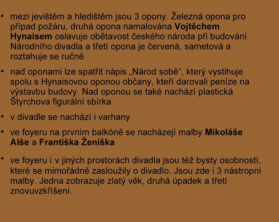 se ručně nad oponami lze spatřit nápis Národ sobě, který vystihuje spolu s Hynaisovou oponou občany, kteří darovali peníze na výstavbu budovy.