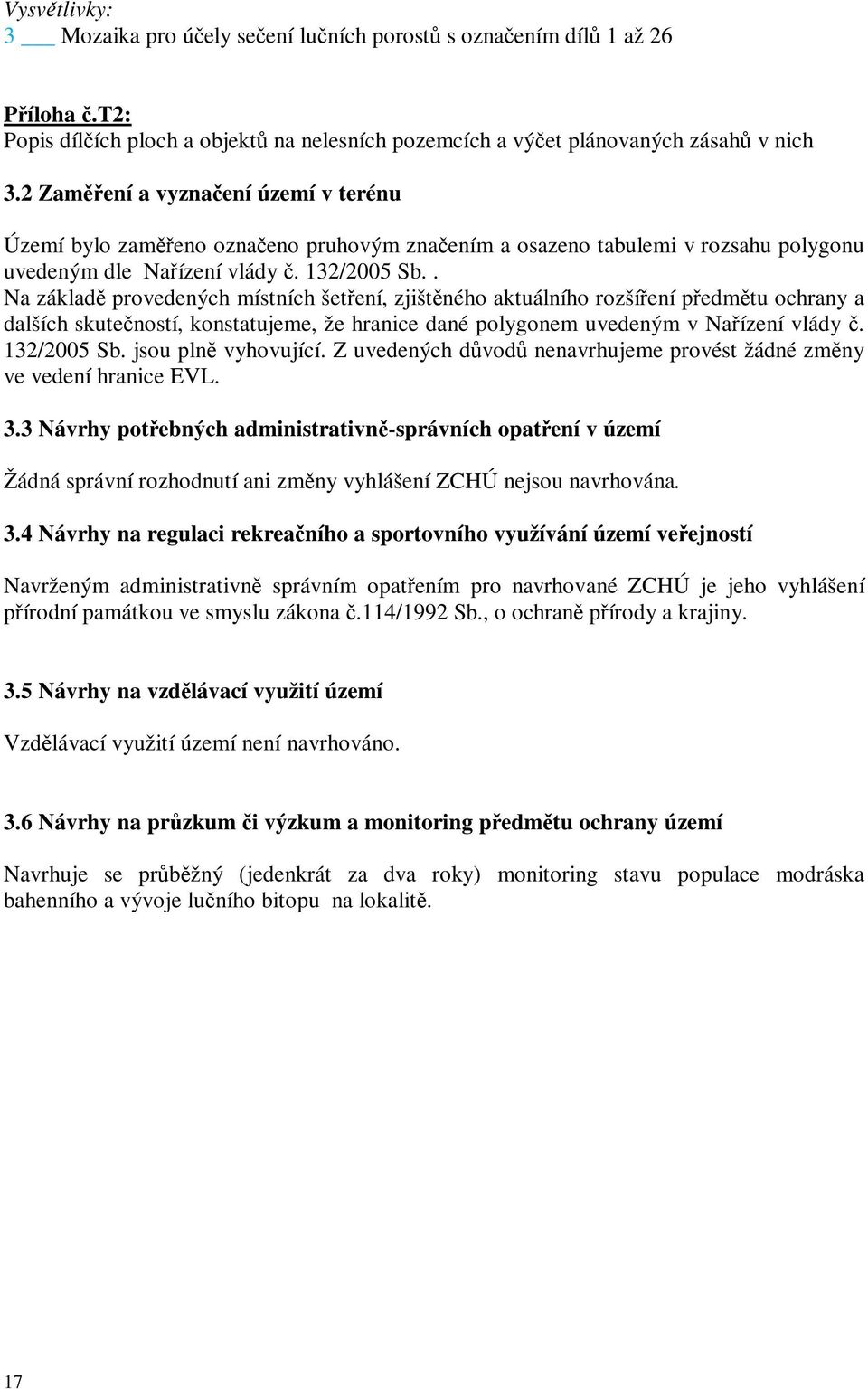 . Na základě provedených místních šetření, zjištěného aktuálního rozšíření předmětu ochrany a dalších skutečností, konstatujeme, že hranice dané polygonem uvedeným v Nařízení vlády č. 132/2005 Sb.