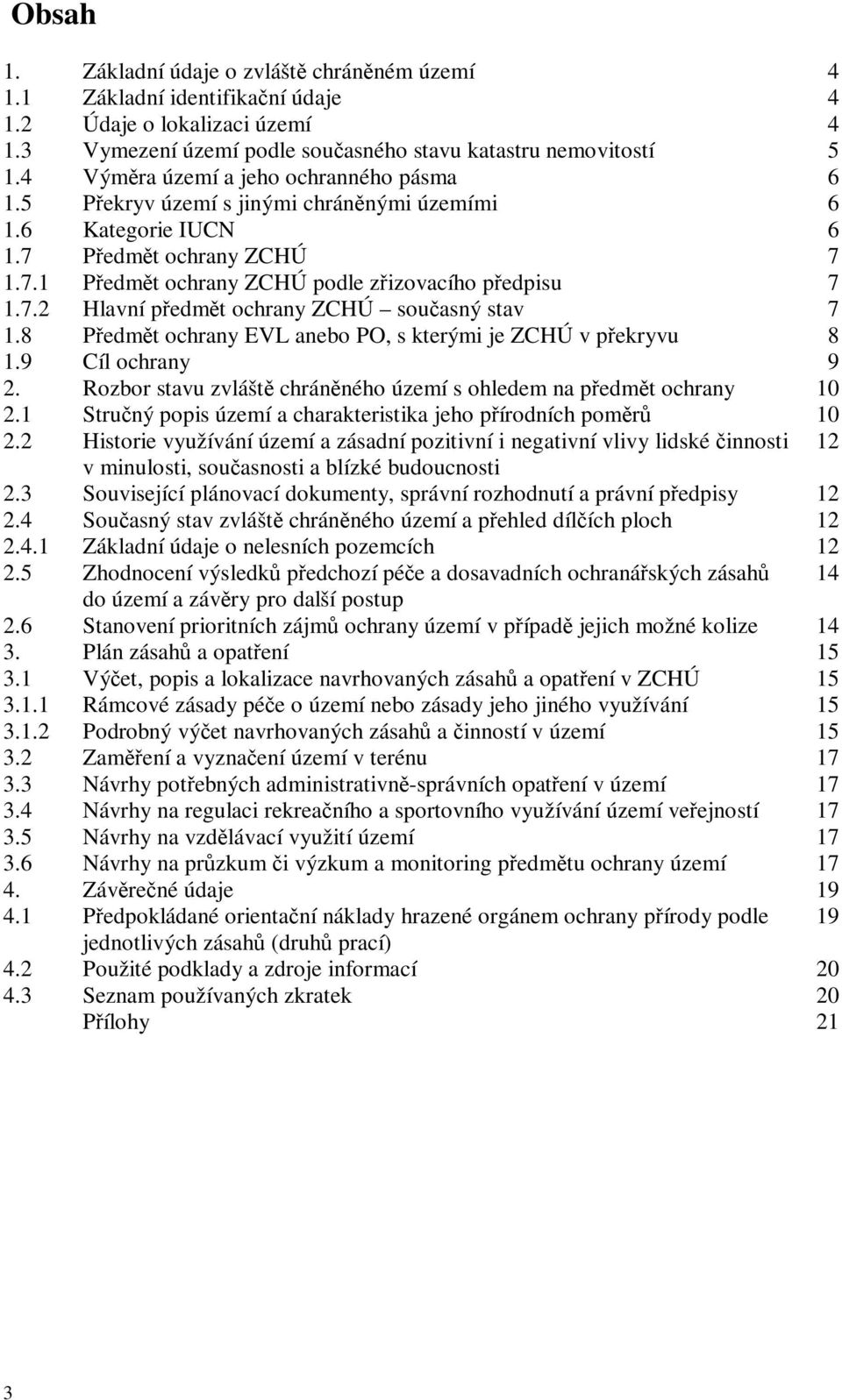 8 Předmět ochrany EVL anebo PO, s kterými je ZCHÚ v překryvu 8 1.9 Cíl ochrany 9 2. Rozbor stavu zvláště chráněného území s ohledem na předmět ochrany 10 2.