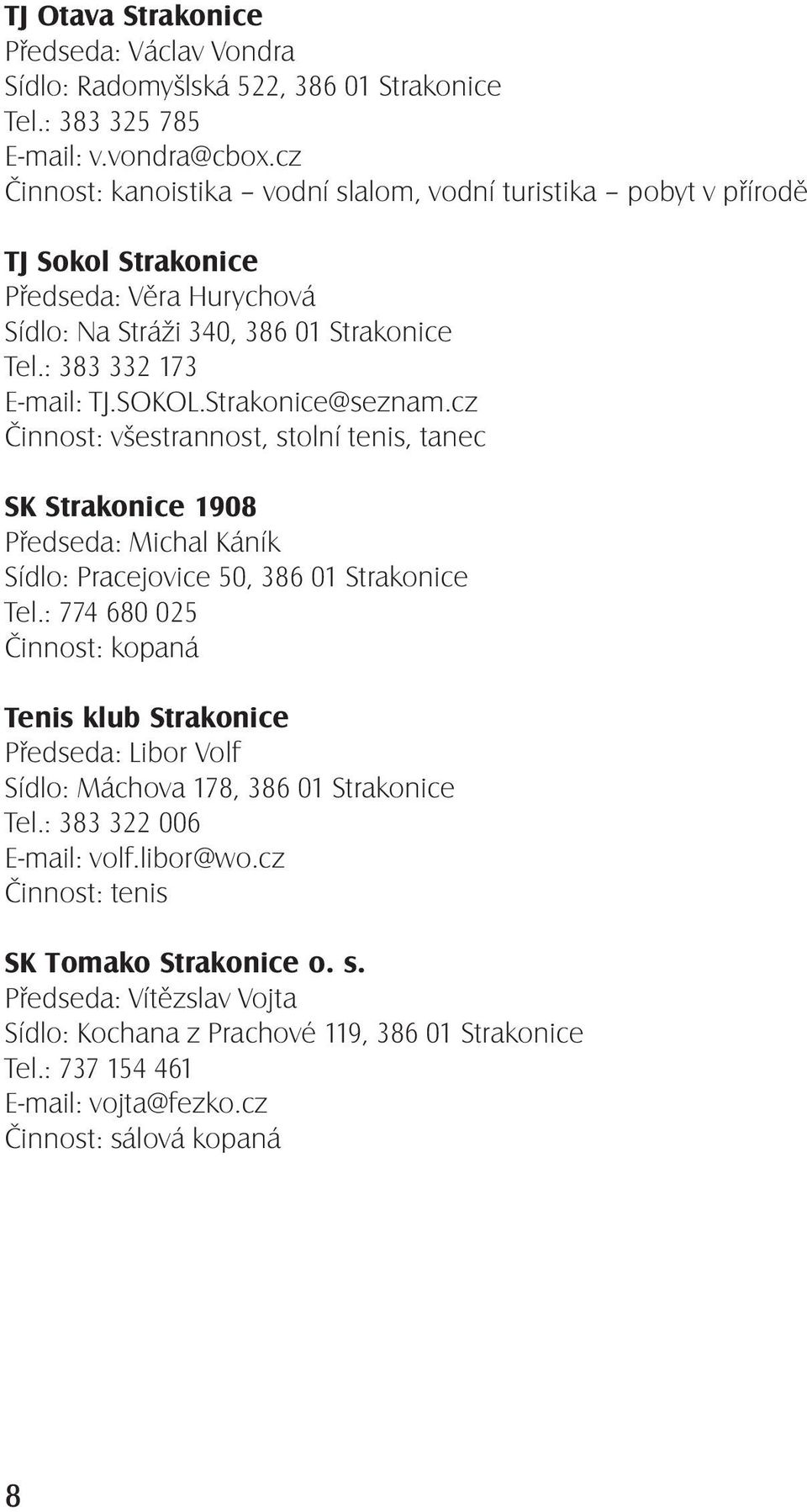 Strakonice@seznam.cz Činnost: všestrannost, stolní tenis, tanec SK Strakonice 1908 Předseda: Michal Káník Sídlo: Pracejovice 50, 386 01 Strakonice Tel.