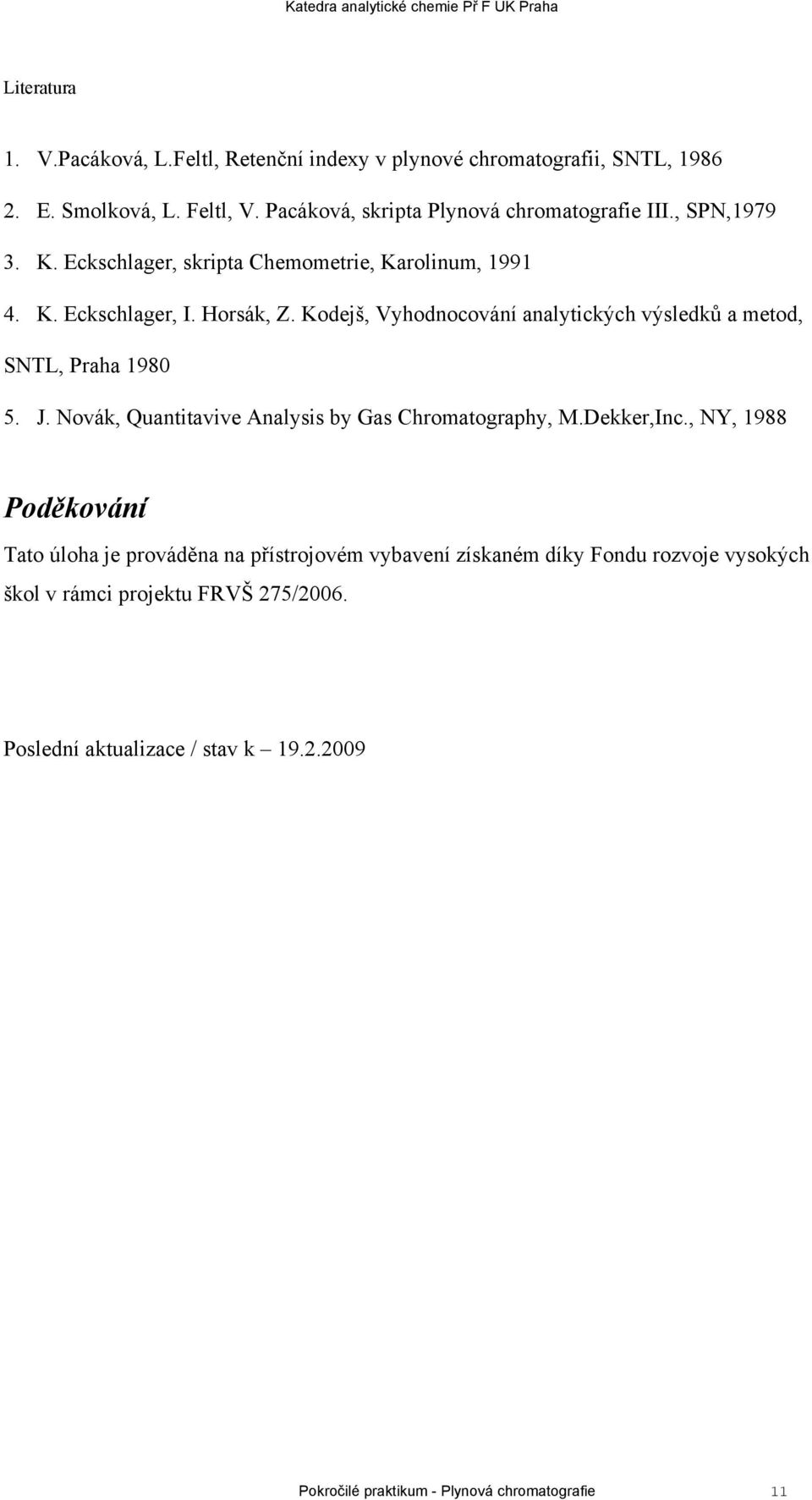 Kodejš, Vyhodnocování analytických výsledků a metod, SNTL, Praha 1980 5. J. Novák, Quantitavive Analysis by Gas Chromatography, M.Dekker,Inc.