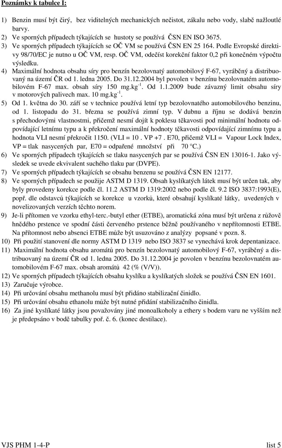 Podle Evropské direktivy 98/70/EC je nutno u OČ VM, resp. OČ VM, odečíst korekční faktor 0,2 při konečném výpočtu výsledku.