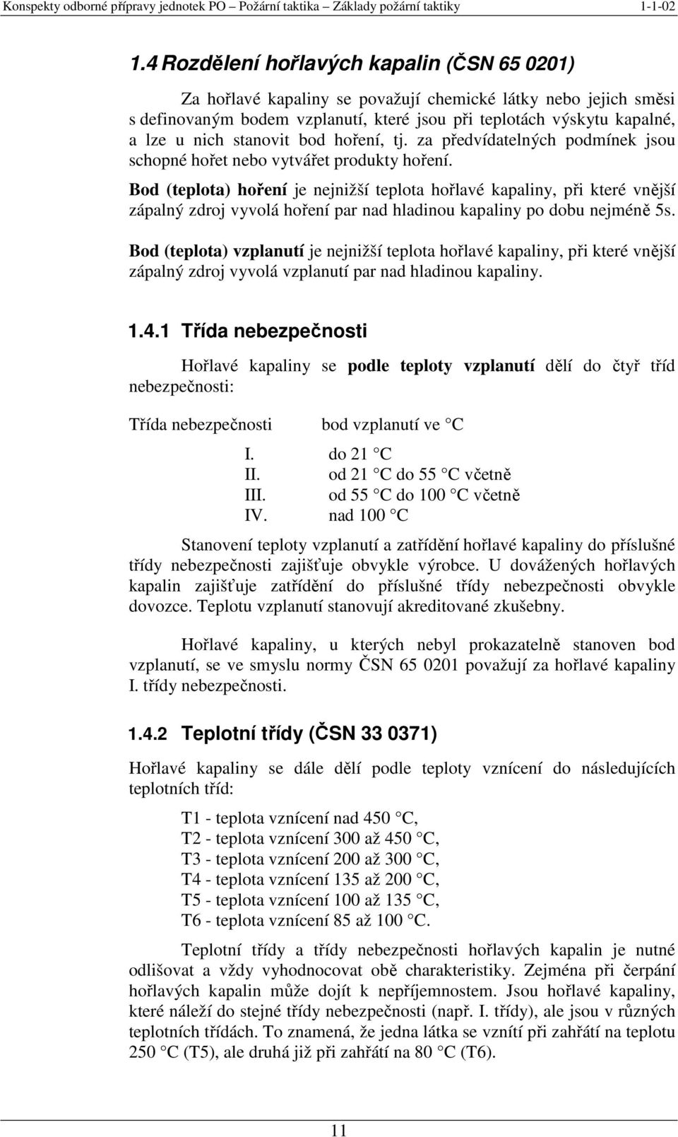 Bod (teplota) hoření je nejnižší teplota hořlavé kapaliny, při které vnější zápalný zdroj vyvolá hoření par nad hladinou kapaliny po dobu nejméně 5s.