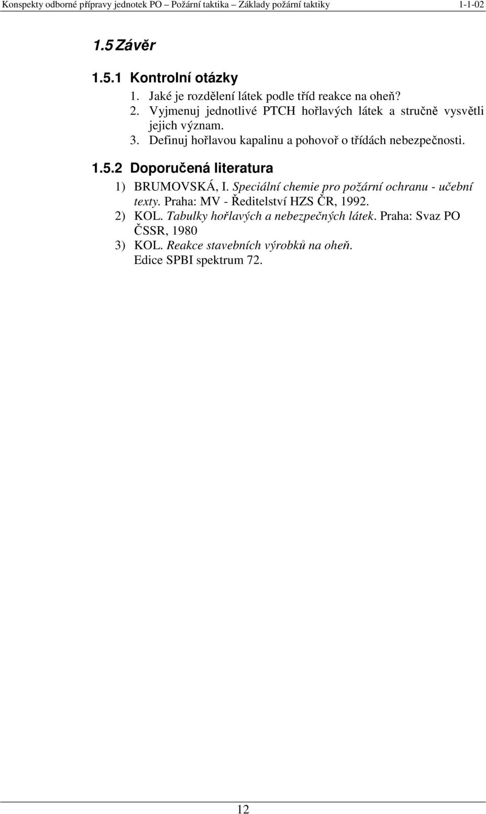 Definuj hořlavou kapalinu a pohovoř o třídách nebezpečnosti. 1.5.2 Doporučená literatura 1) BRUMOVSKÁ, I.