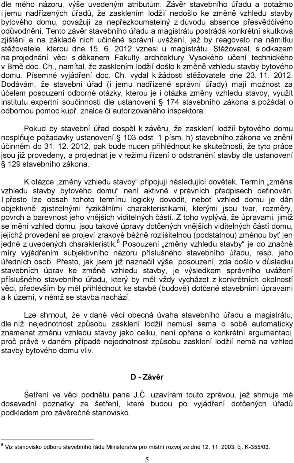 Tento závěr stavebního úřadu a magistrátu postrádá konkrétní skutková zjištění a na základě nich učiněné správní uvážení, jež by reagovalo na námitku stěžovatele, kterou dne 15. 6.