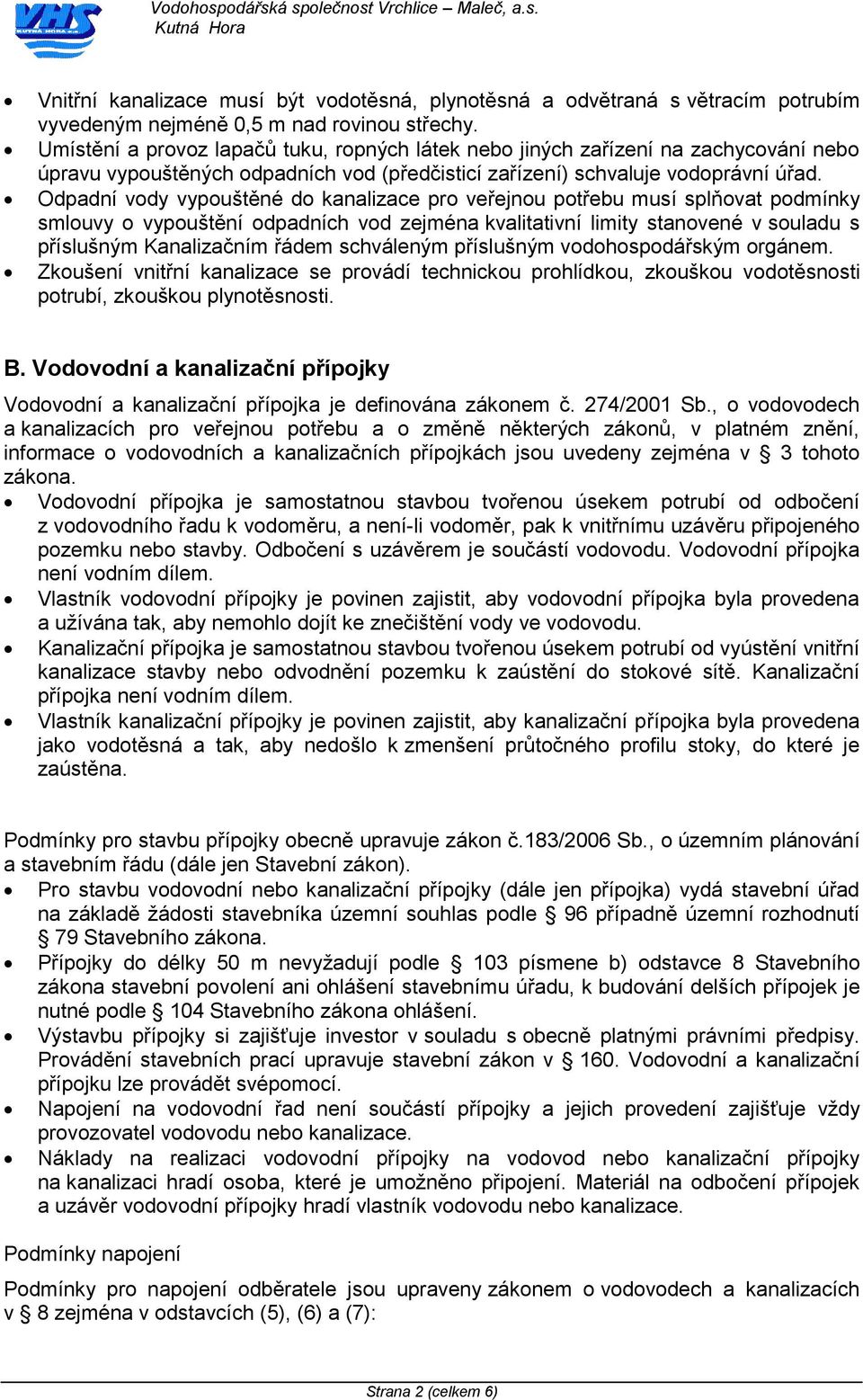 Odpadní vdy vypuštěné d kanalizace pr veřejnu ptřebu musí splňvat pdmínky smluvy vypuštění dpadních vd zejména kvalitativní limity stanvené v suladu s příslušným Kanalizačním řádem schváleným