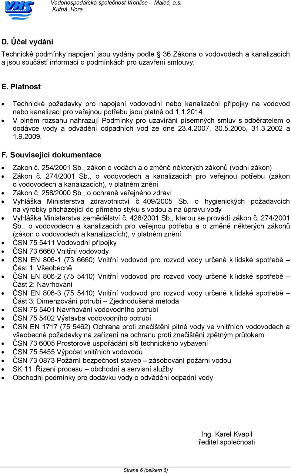 V plném rzsahu nahrazují Pdmínky pr uzavírání písemných smluv s dběratelem ddávce vdy a dvádění dpadních vd ze dne 23.4.2007, 30.5.2005, 31.3.2002 a 1.9.2009. F. Suvisející dkumentace Zákn č.