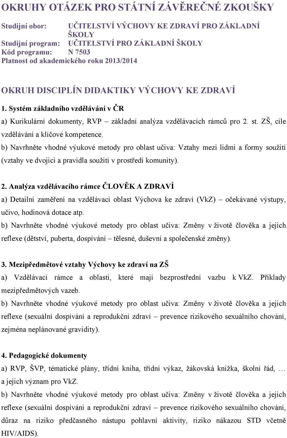 ZŠ, cíle vzdělávání a klíčové kompetence. b) Navrhněte vhodné výukové metody pro oblast učiva: Vztahy mezi lidmi a formy soužití (vztahy ve dvojici a pravidla soužití v prostředí komunity). 2.