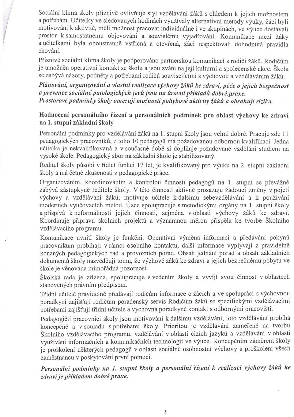 objevování a souvislému vyjadrování. Komunikace mezi žáky a ucitelkami byla oboustranne vstrícná a otevrená, žáci respektovali dohodnutá pravidla chování.