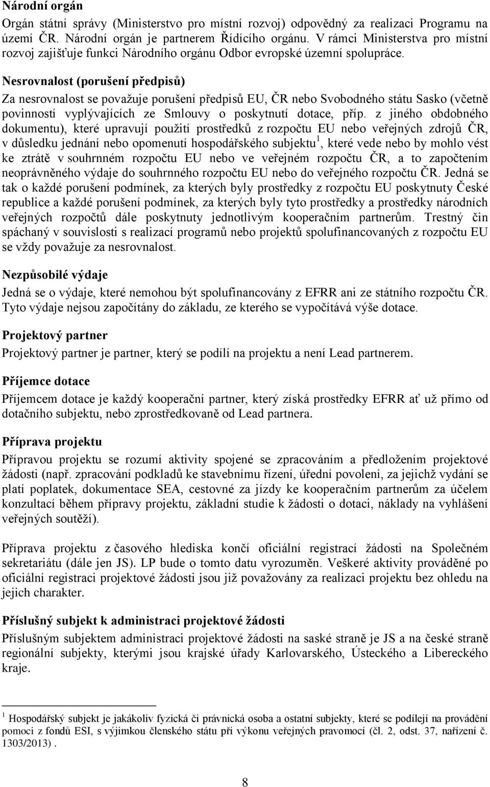 Nesrovnalost (porušení předpisů) Za nesrovnalost se považuje porušení předpisů EU, ČR nebo Svobodného státu Sasko (včetně povinností vyplývajících ze Smlouvy o poskytnutí dotace, příp.