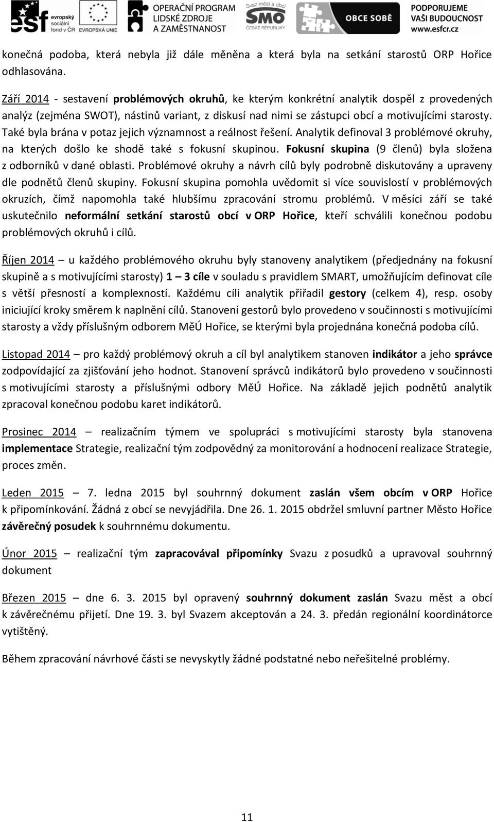 Také byla brána v potaz jejich významnost a reálnost řešení. Analytik definoval 3 problémové okruhy, na kterých došlo ke shodě také s fokusní skupinou.