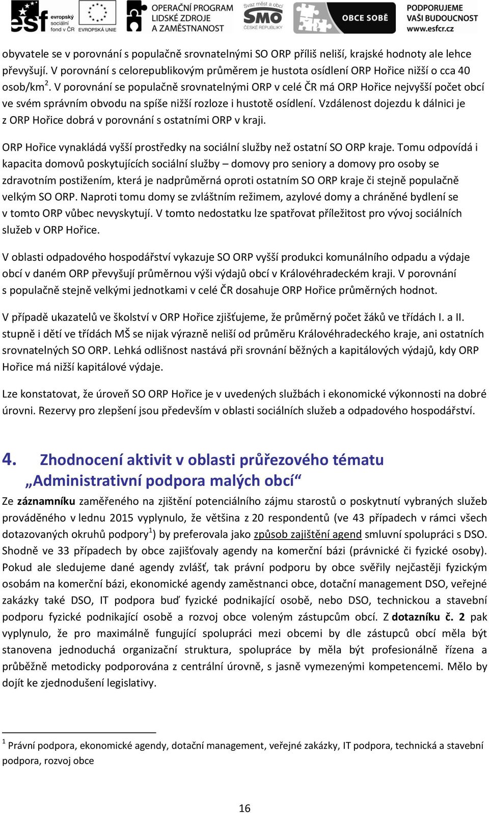 V porovnání se populačně srovnatelnými ORP v celé ČR má ORP Hořice nejvyšší počet obcí ve svém správním obvodu na spíše nižší rozloze i hustotě osídlení.