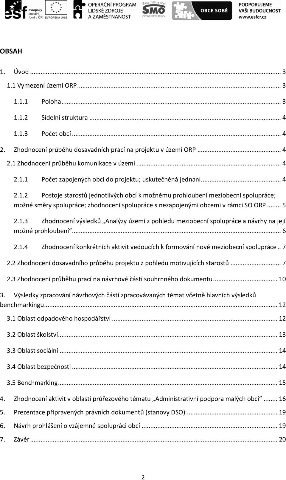 .. 5 2.1.3 Zhodnocení výsledků Analýzy území z pohledu meziobecní spolupráce a návrhy na její možné prohloubení... 6 2.1.4 Zhodnocení konkrétních aktivit vedoucích k formování nové meziobecní spolupráce.