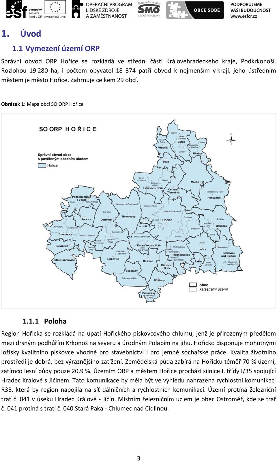 Hořicko disponuje mohutnými ložisky kvalitního pískovce vhodné pro stavebnictví i pro jemné sochařské práce. Kvalita životního prostředí je dobrá, bez výraznějšího zatížení.