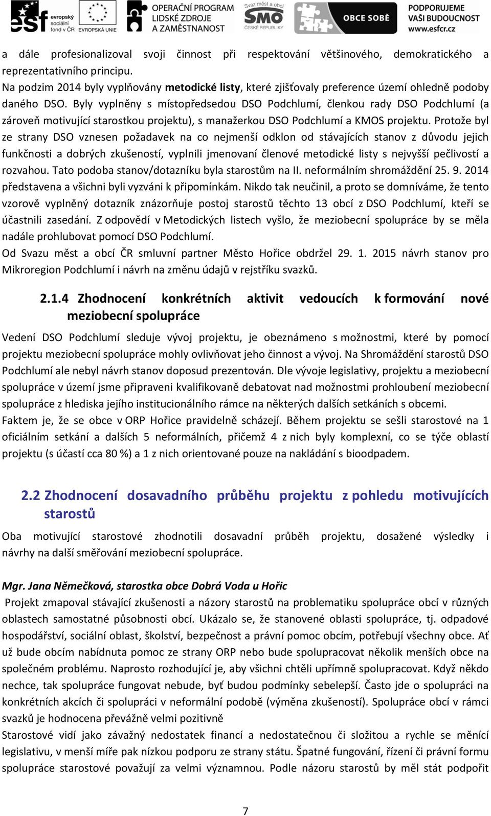 Byly vyplněny s místopředsedou DSO Podchlumí, členkou rady DSO Podchlumí (a zároveň motivující starostkou projektu), s manažerkou DSO Podchlumí a KMOS projektu.