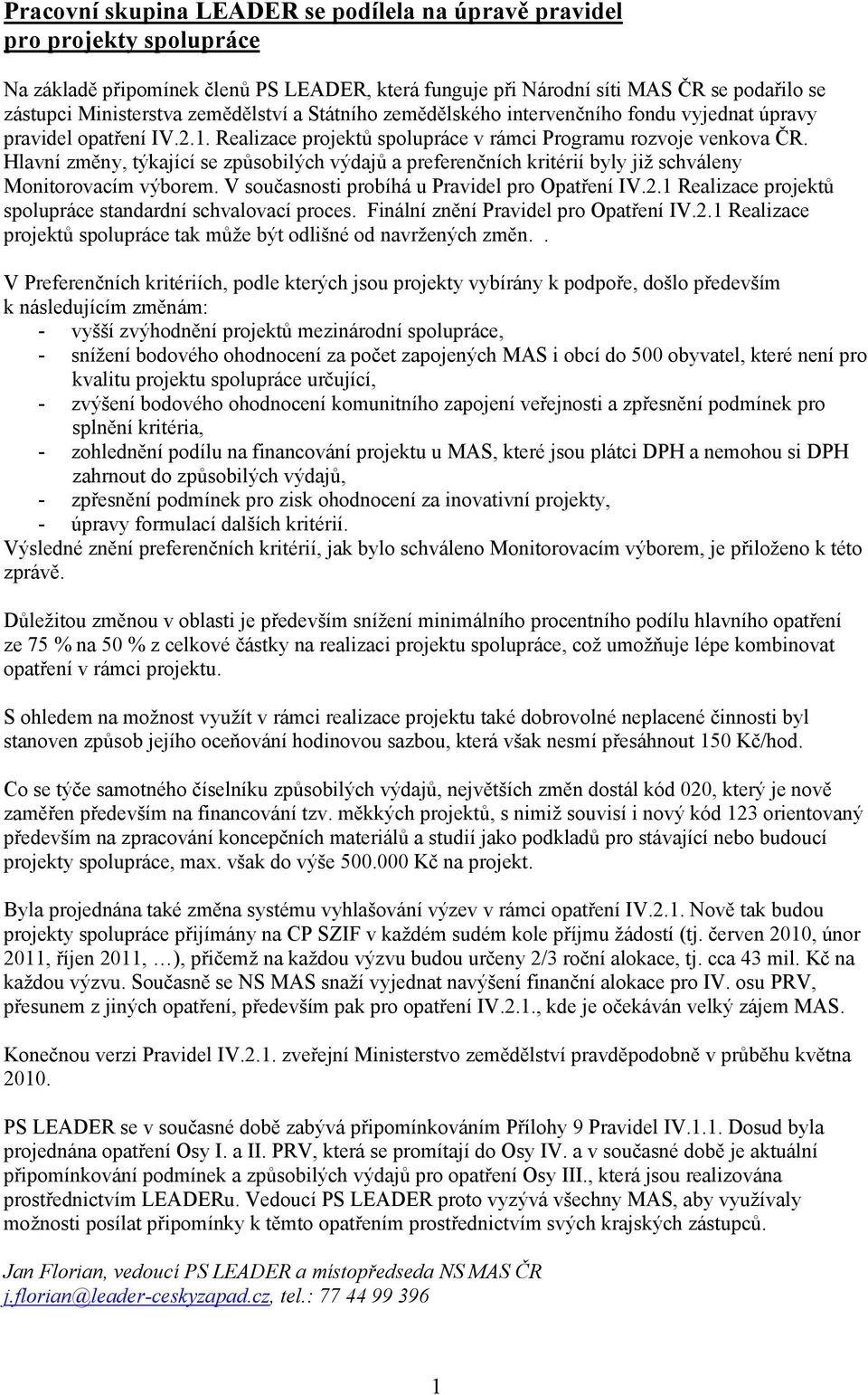 Hlavní změny, týkající se způsobilých výdajů a preferenčních kritérií byly již schváleny Monitorovacím výborem. V současnosti probíhá u Pravidel pro Opatření IV.2.