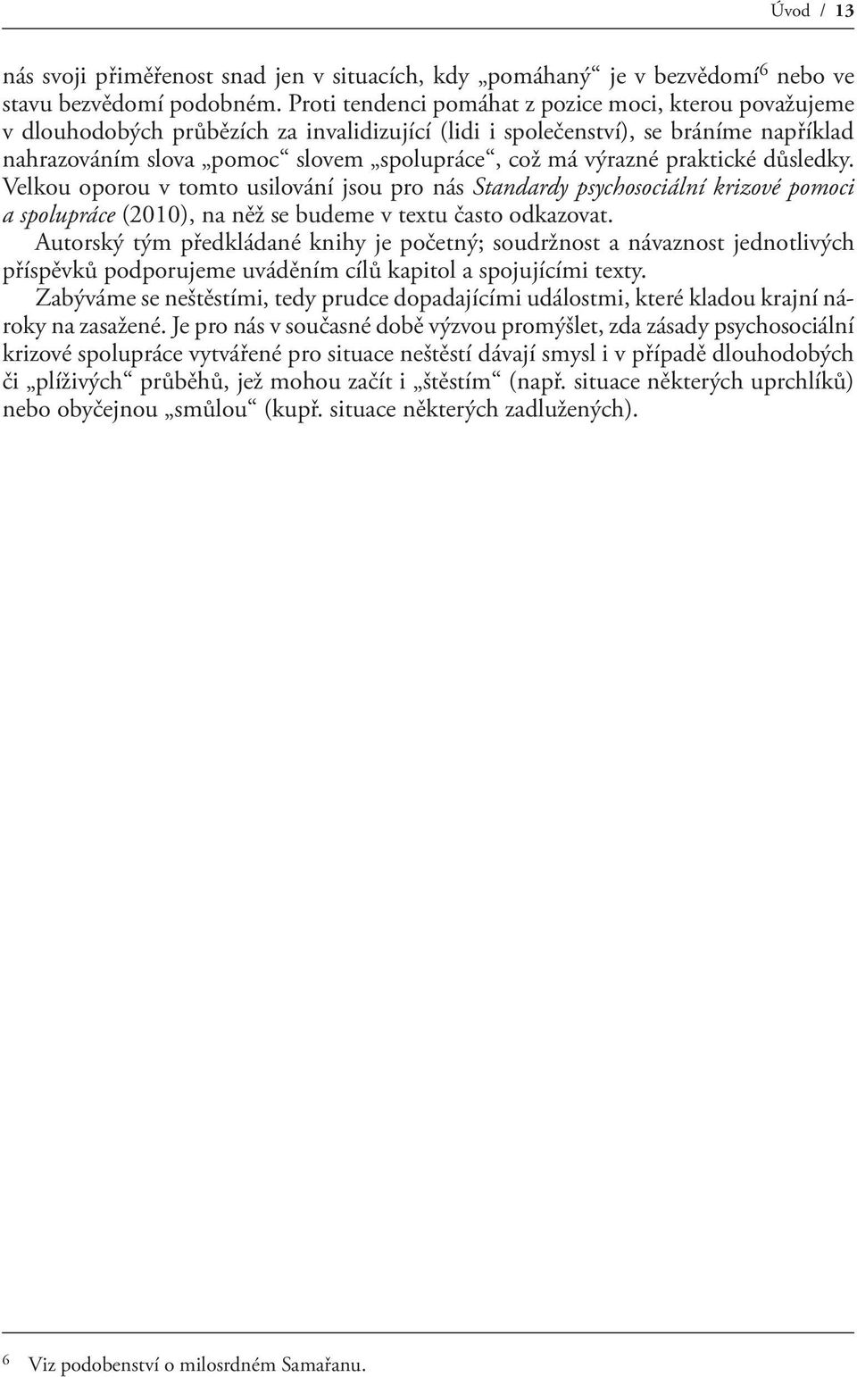 výrazné praktické důsledky. Velkou oporou v tomto usilování jsou pro nás Standardy psychosociální krizové pomoci a spolupráce (2010), na něž se budeme v textu často odkazovat.