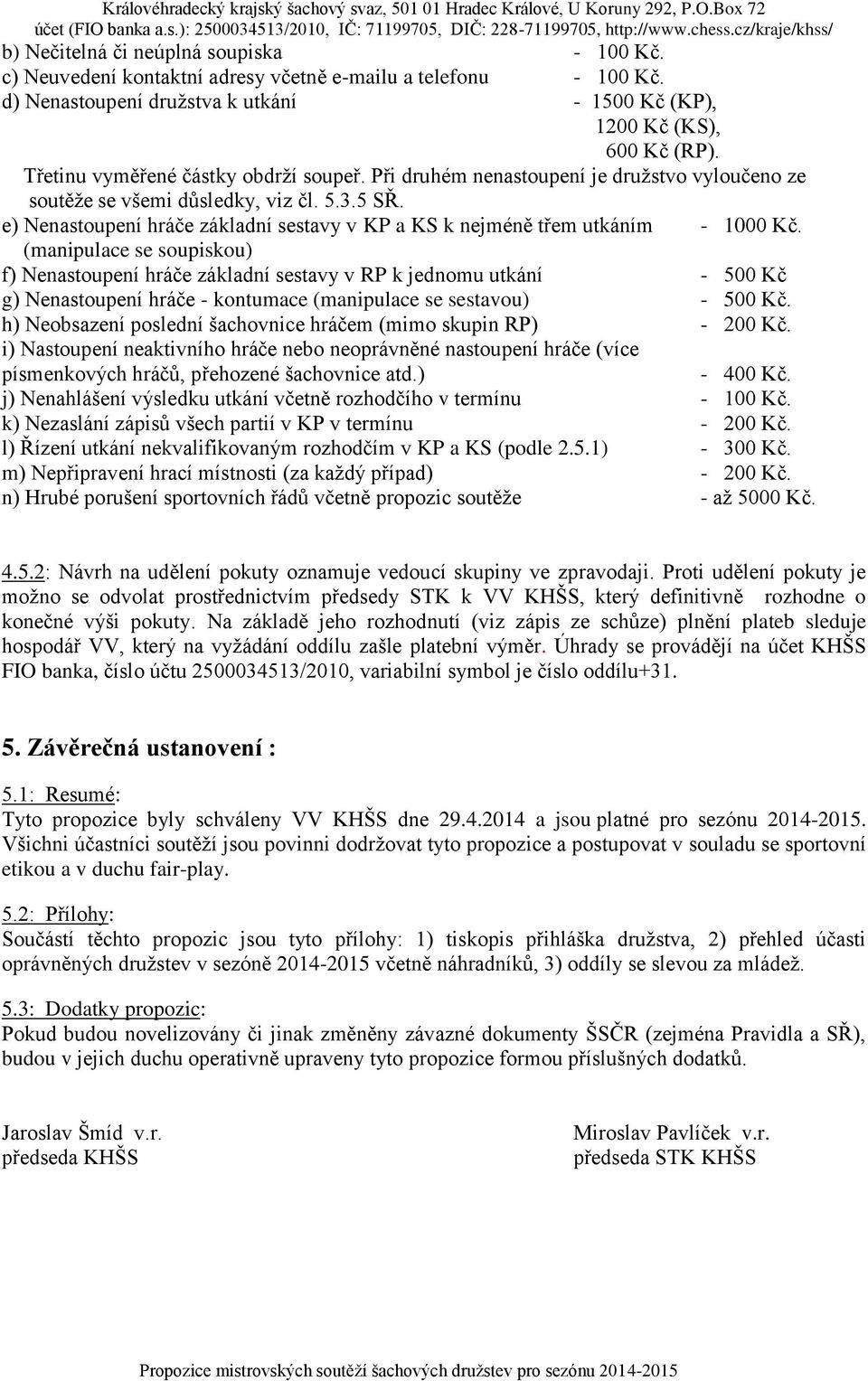 e) Nenastoupení hráče základní sestavy v KP a KS k nejméně třem utkáním - 1000 Kč.