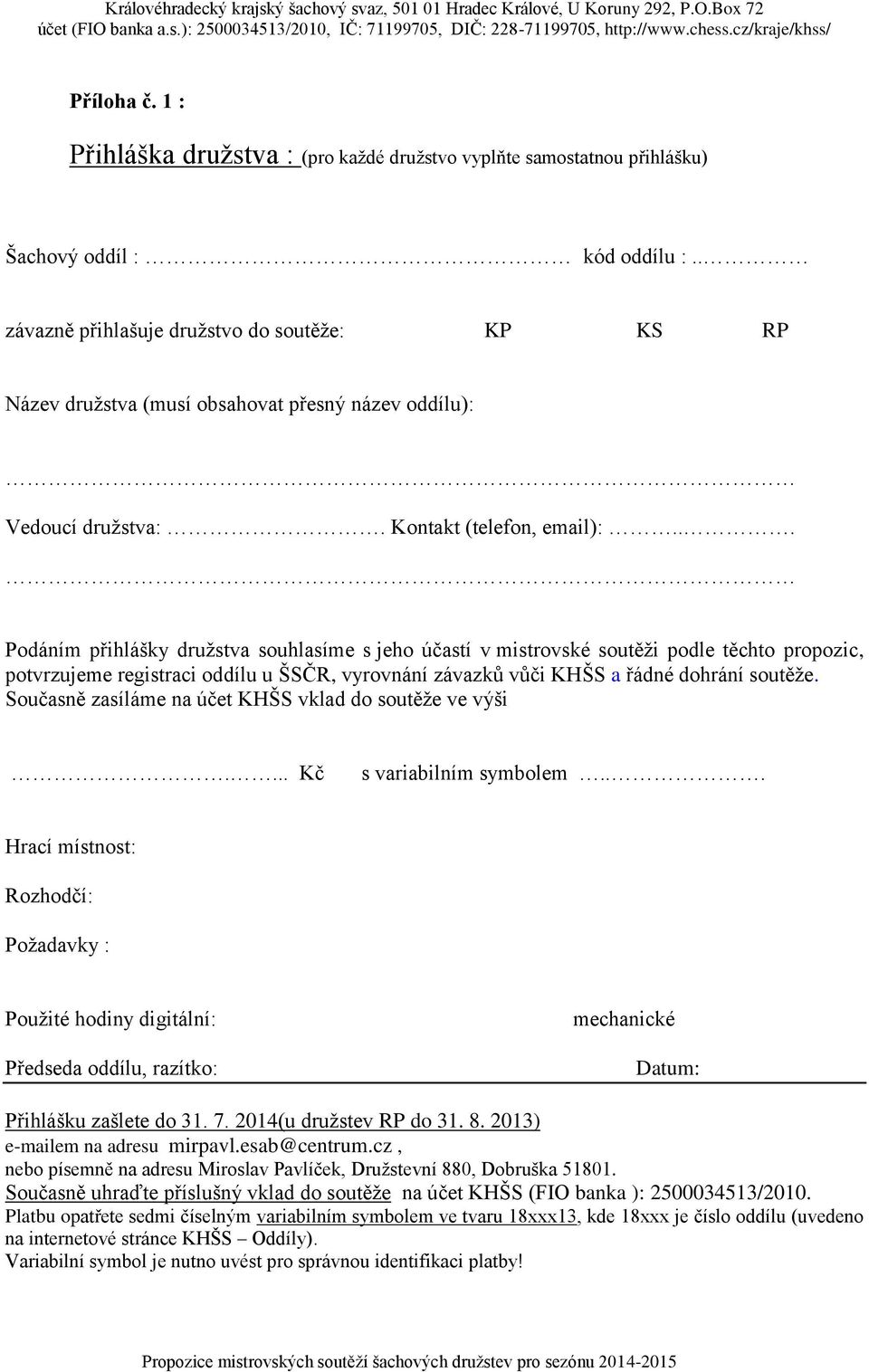 .. Podáním přihlášky družstva souhlasíme s jeho účastí v mistrovské soutěži podle těchto propozic, potvrzujeme registraci oddílu u ŠSČR, vyrovnání závazků vůči KHŠS a řádné dohrání soutěže.