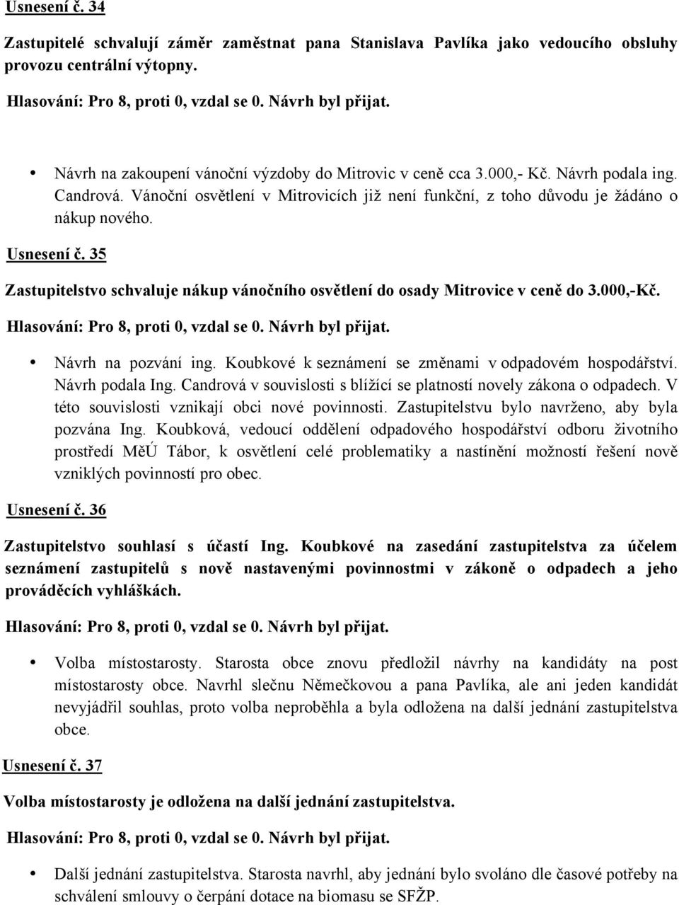 35 Zastupitelstvo schvaluje nákup vánočního osvětlení do osady Mitrovice v ceně do 3.000,-Kč. Návrh na pozvání ing. Koubkové k seznámení se změnami v odpadovém hospodářství. Návrh podala Ing.