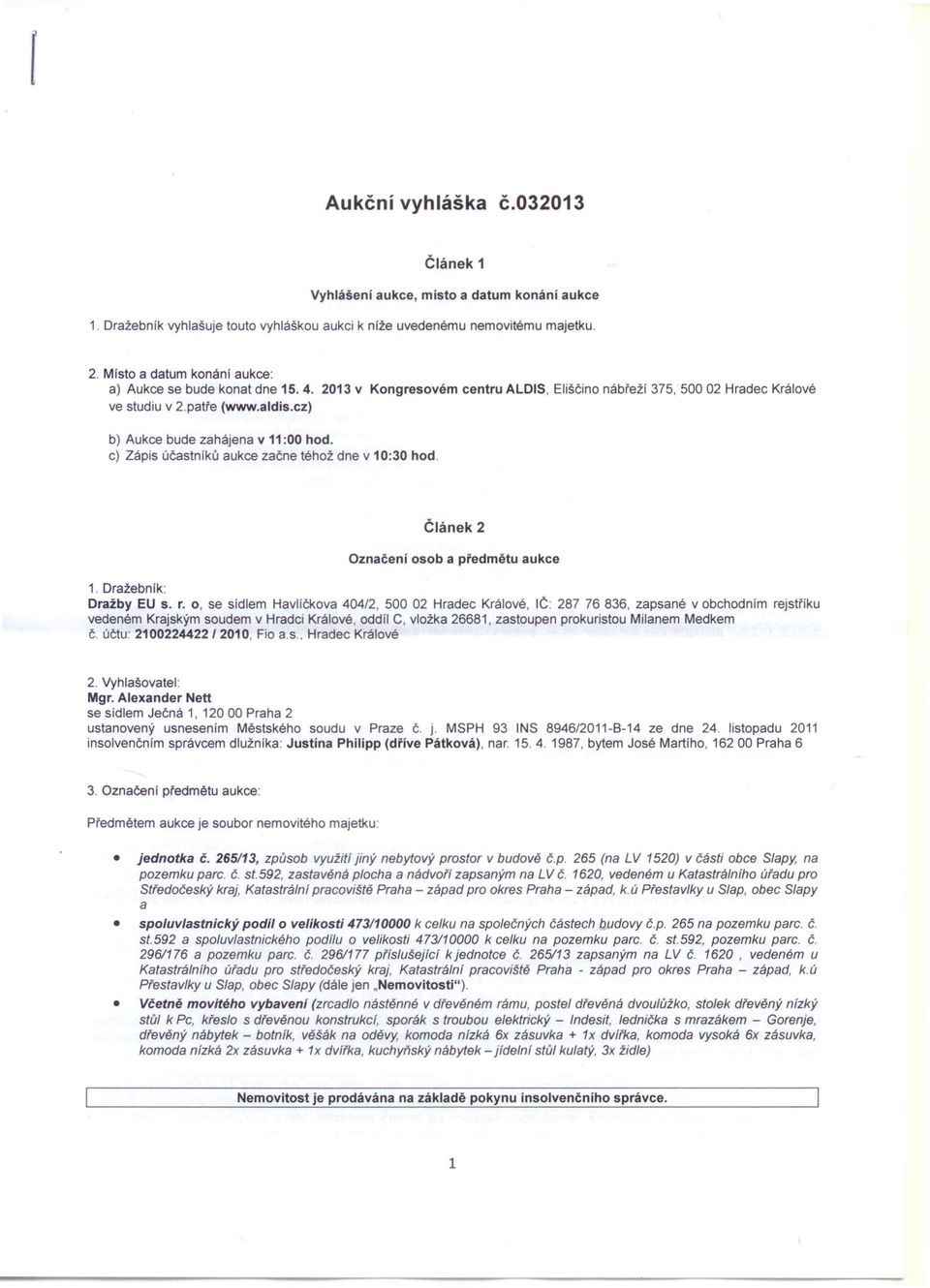 cz) b) Aukce bude zahájena v 11:00 hod. c) Zápis účastníků aukce začne téhož dne v 10:30 hod. Článek 2 Označení osob a předmětu aukce 1. Dražebnlk: Dražby EU s. r.