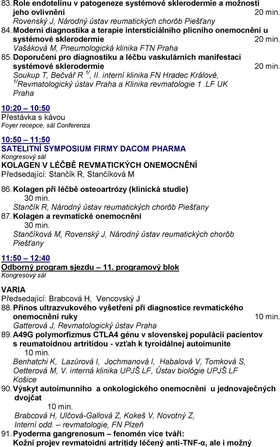 Doporučení pro diagnostiku a léčbu vaskulárních manifestací systémové sklerodermie Soukup T, Bečvář R 1/, II. interní klinika FN Hradec Králové, 1/ Revmatologický ústav Praha a Klinika revmatologie 1.