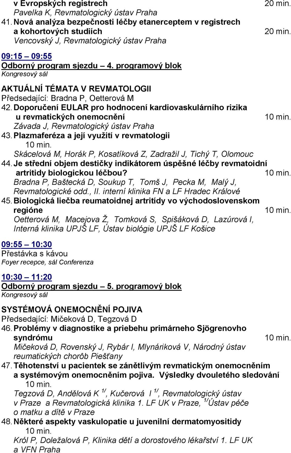 programový blok AKTUÁLNÍ TÉMATA V REVMATOLOGII Předsedající: Bradna P, Oetterová M 42.