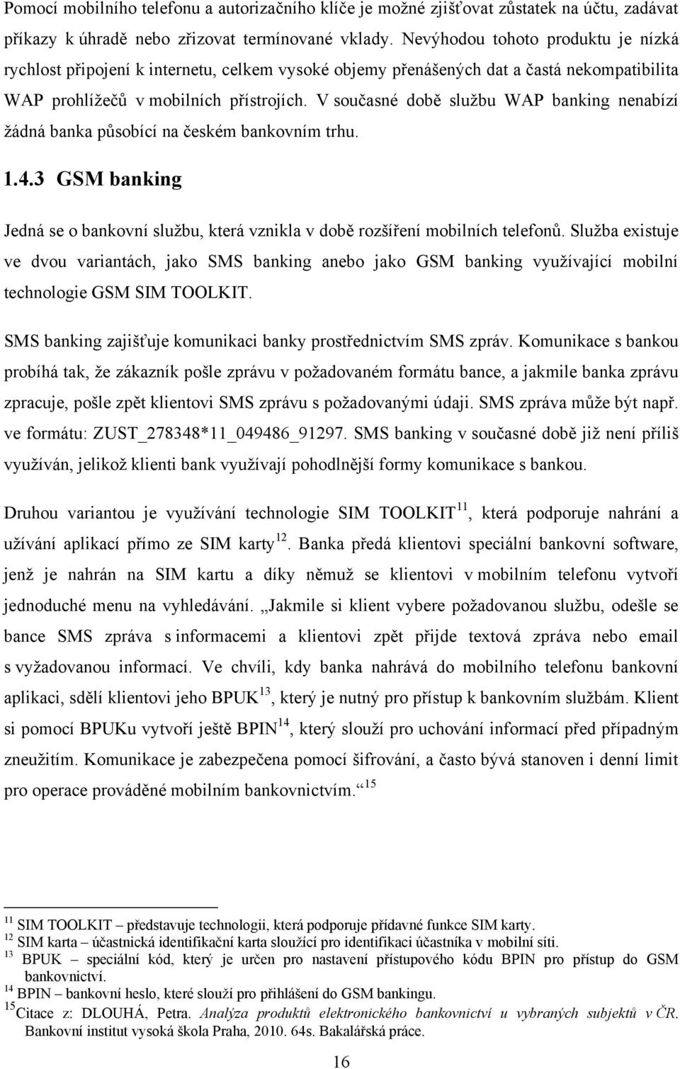 V současné době službu WAP banking nenabízí žádná banka působící na českém bankovním trhu. 1.4.3 GSM banking Jedná se o bankovní službu, která vznikla v době rozšíření mobilních telefonů.