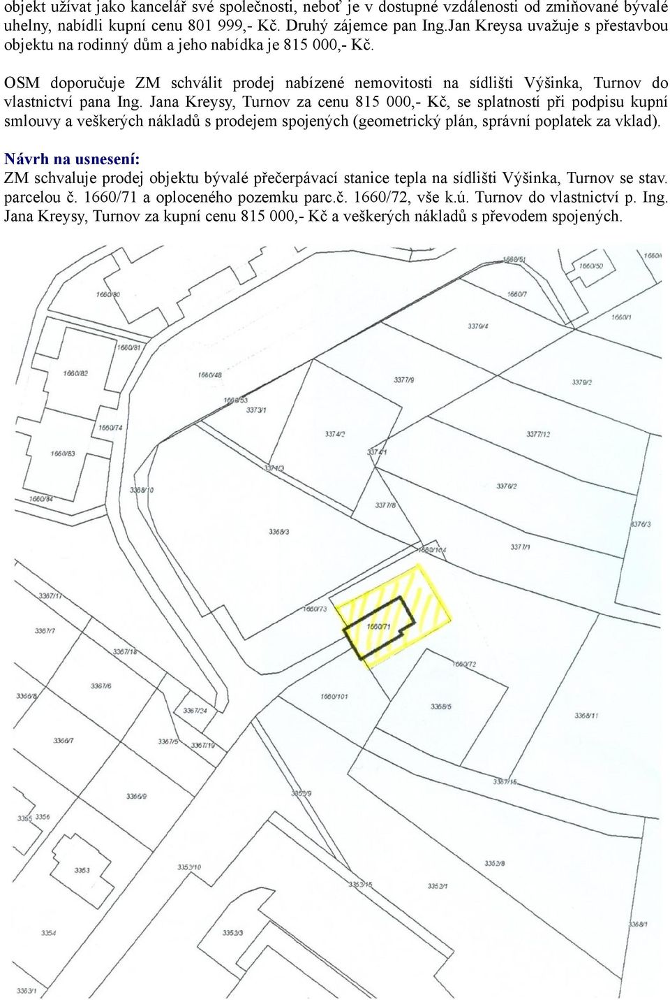 Jana Kreysy, Turnov za cenu 815 000,- Kč, se splatností při podpisu kupní smlouvy a veškerých nákladů s prodejem spojených (geometrický plán, správní poplatek za vklad).