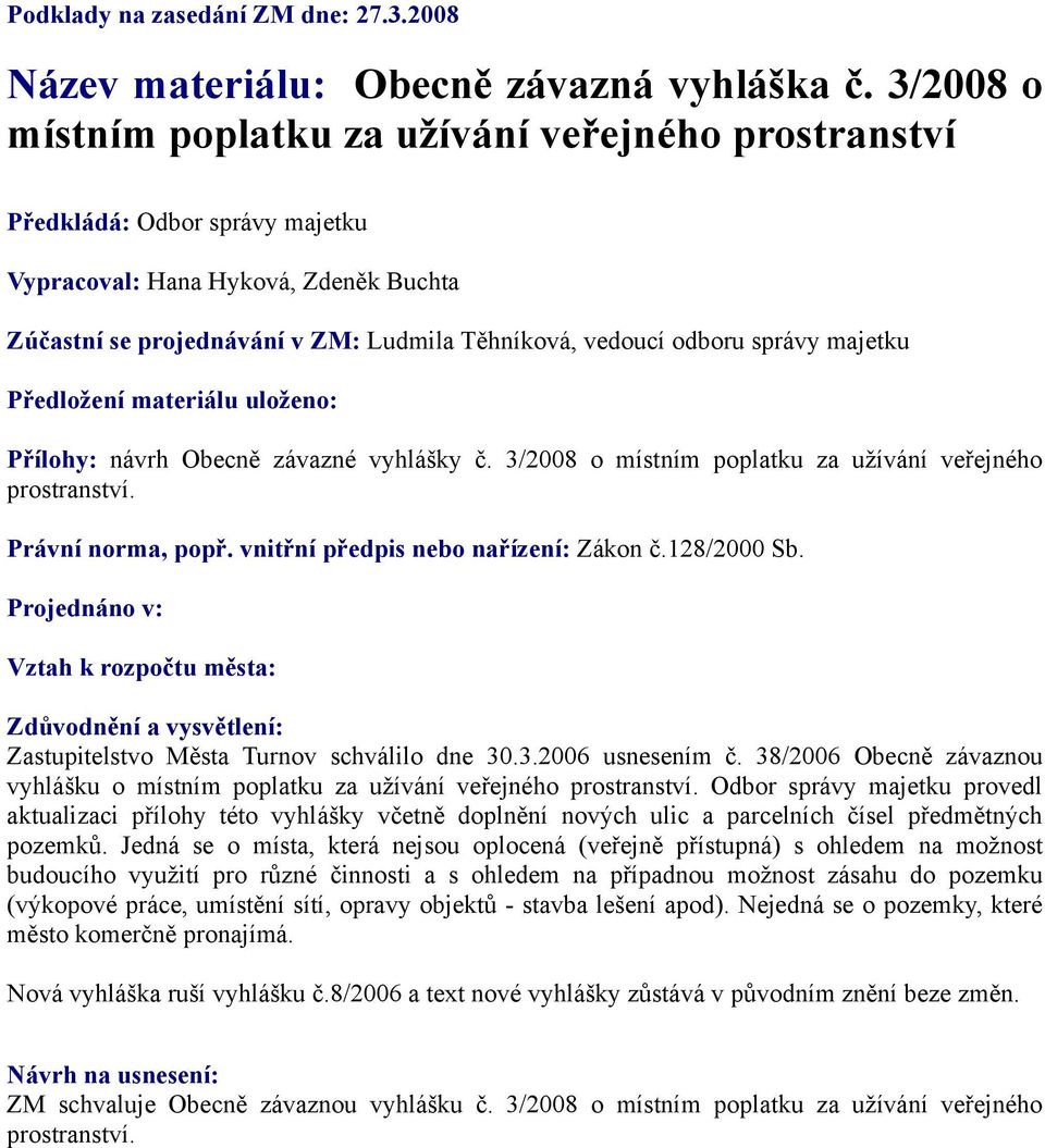 správy majetku Předložení materiálu uloženo: Přílohy: návrh Obecně závazné vyhlášky č. 3/2008 o místním poplatku za užívání veřejného prostranství. Právní norma, popř.