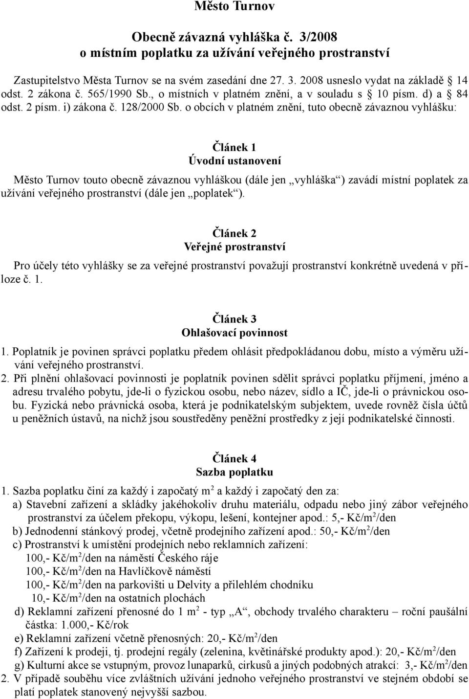 o obcích v platném znění, tuto obecně závaznou vyhlášku: Článek 1 Úvodní ustanovení Město Turnov touto obecně závaznou vyhláškou (dále jen vyhláška ) zavádí místní poplatek za užívání veřejného