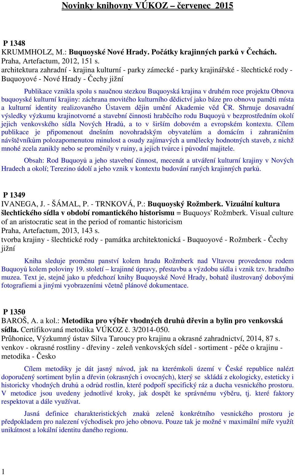 druhém roce projektu Obnova buquoyské kulturní krajiny: záchrana movitého kulturního dědictví jako báze pro obnovu paměti místa a kulturní identity realizovaného Ústavem dějin umění Akademie věd ČR.