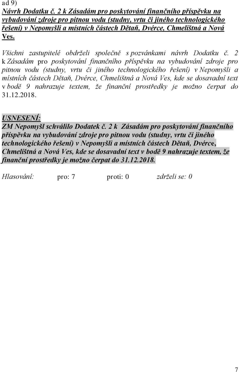 Ves. Všichni zastupitelé obdrželi společně s pozvánkami návrh Dodatku č.  Ves, kde se dosavadní text v bodě 9 nahrazuje textem, že finanční prostředky je možno čerpat do 31.12.2018.