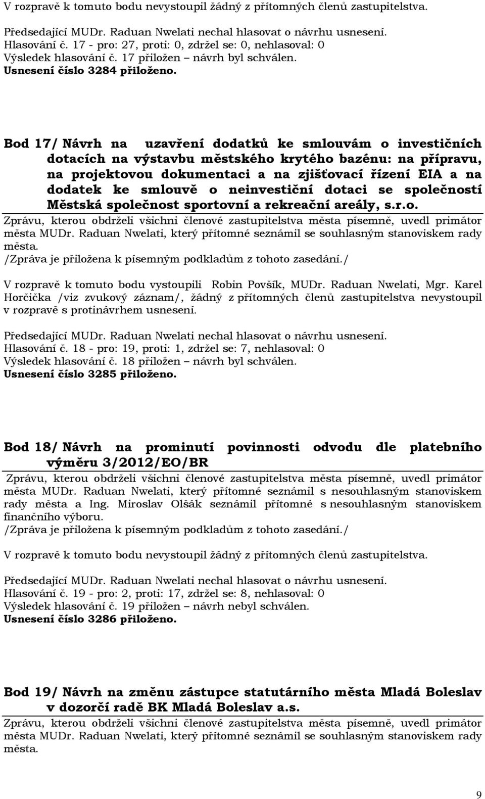 o neinvestiční dotaci se společností Městská společnost sportovní a rekreační areály, s.r.o. V rozpravě k tomuto bodu vystoupili Robin Povšík, MUDr. Raduan Nwelati, Mgr.