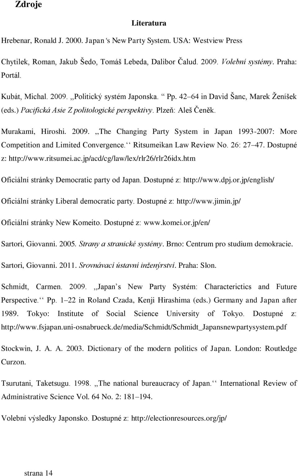 ,,The Changing Party System in Japan 1993-2007: More Competition and Limited Convergence. Ritsumeikan Law Review No. 26: 27 47. Dostupné z: http://www.ritsumei.ac.jp/acd/cg/law/lex/rlr26/rlr26idx.