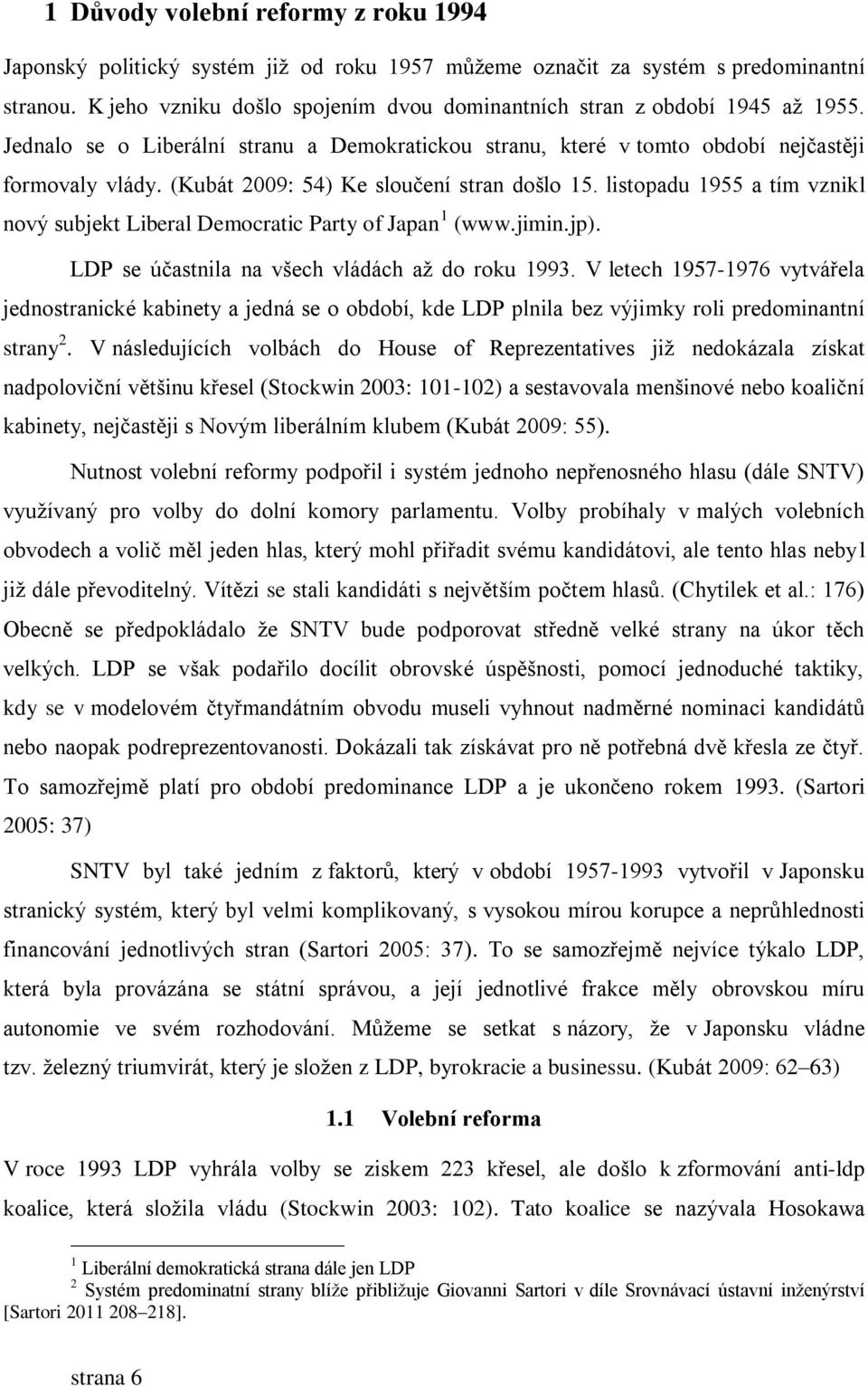 (Kubát 2009: 54) Ke sloučení stran došlo 15. listopadu 1955 a tím vznikl nový subjekt Liberal Democratic Party of Japan 1 (www.jimin.jp). LDP se účastnila na všech vládách až do roku 1993.